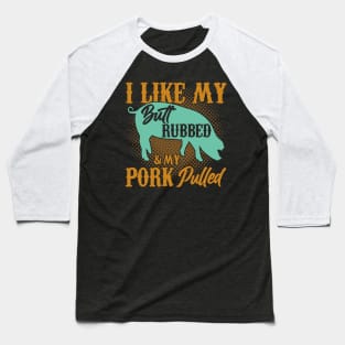 I Like My And My Pork Pulled Butt Rubbed BBQ Smoker Baseball T-Shirt